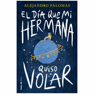 Portada del libro EL DIA QUE MI HERMANA QUISO VOLAR Autor PALOMAS, ALEJANDRO