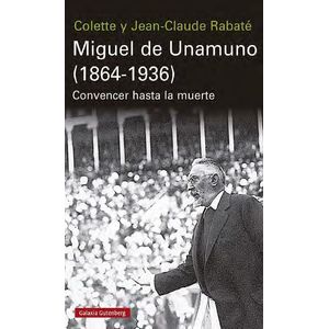 Portada del libro MIGUEL DE UNAMUNO 1864 1936 CONVENCER HASTA LA MUERTE Autor RABATE, COLETTE Y RABATE, JEAN CLAUDE