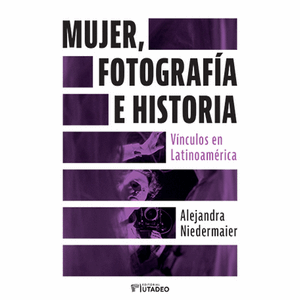 Portada del libro MUJER FOTOGRAFIA E HISTORIA Autor NIEDERMAIER, ALEJANDRA
