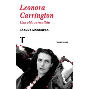 Portada del libro LEONORA CARRINGTON UNA VIDA SURREALISTA Autor MOORHEAD, JOANNA