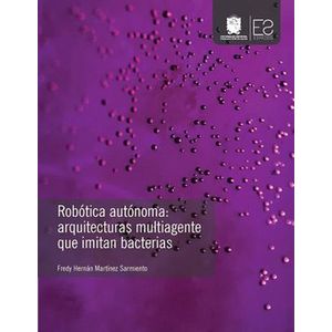 Portada del libro ROBOTICA AUTONOMA ARQUITECTURAS MULTIAGENTE QUE IMITAN BACTERIAS Autor MARTINEZ SARMIENTO, FREDY HERNAN
