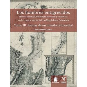 Portada del libro LOS HOMBRES ENTIGRECIDOS TOMO III FAENAS DE UN MUNDO PRIMORDIAL Autor SERNA DIMAS, ADRIAN