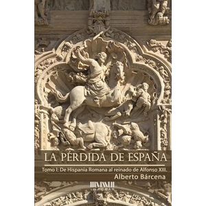 Portada del libro La pérdida de España. De la Hispania Romana al reinado de Alfonso Autor Alberto Bárcena Pérez