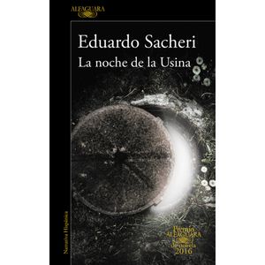 Portada del libro LA NOCHE DE LA USINA (PREMIO ALFAGUARA 2016) Autor EDUARDO SACHERI