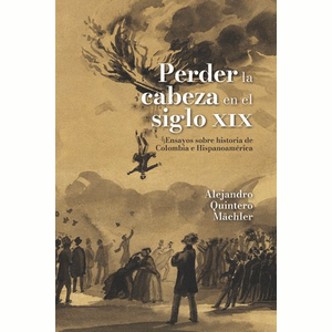 Portada del libro PERDER LA CABEZA EN EL SIGLO XIX Autor QUINTERO MACHLER, ALEJANDRO