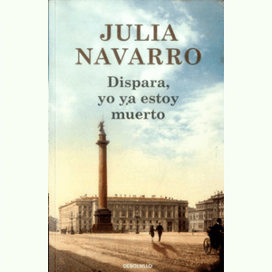 Portada del libro DISPARA YO YA ESTOY MUERTO Autor NAVARRO, JULIA