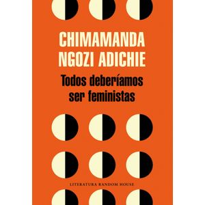 Portada del libro TODOS DEBERIAMOS SER FEMINISTAS Autor NGOZI ADICHIE, CHIMAMANDA