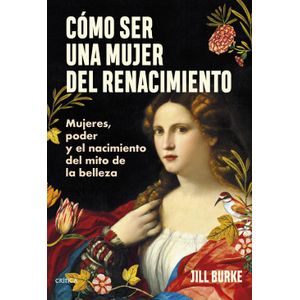Portada del libro COMO SER UNA MUJER DEL RENACIMIENTO Autor BURKE, JILL