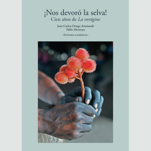 Portada del libro NOS DEVORO LA SELVA CIEN AÑOS DE LA VORAGINE Autor ORREGO ARISMENDI, JUAN CARLOS Y MONTOYA, PABLO