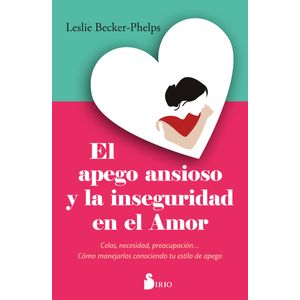 Portada del libro El apego ansioso y la inseguridad en el amor Autor Dra.Leslie Becker-phelps