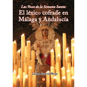 Portada del libro Las voces de la Semana Santa: el léxico cofrade en Málaga y Andalucía Autor Laura García Mesa