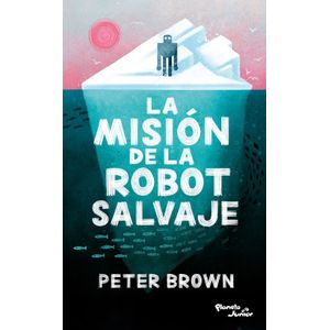 Portada del libro LA MISION DE LA ROBOT SALVAJE Autor BROWN, PETER