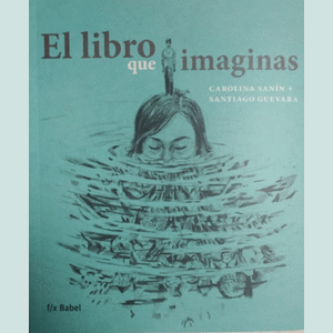 Portada del libro EL LIBRO QUE IMAGINAS Autor SANIN, CAROLINA Y GUEVARA, SANTIAGO