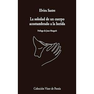 Portada del libro LA SOLEDAD DE UN CUERPO ACOSTUMBRADO A LA HERIDA Autor SASTRE, ELVIRA