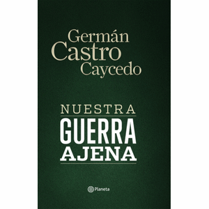 Portada del libro NUESTRA GUERRA AJENA Autor CASTRO CAYCEDO, GERMAN