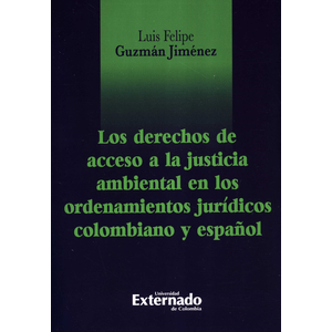 Portada del libro LOS DERECHOS DE ACCESO A LA JUSTICIA AMBIENTAL EN LOS ORDENAMIENTOS JURIDICOS COLOMBIANO Y ESPAÑOL Autor GUZMAN JIMENEZ, LUIS FELIPE