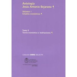 Portada del libro ANTOLOGIA VOLUMEN 1 TOMO II TEORIA ECONOMICA E INSTITUCIONES Autor BEJARANO, JESUS ANTONIO