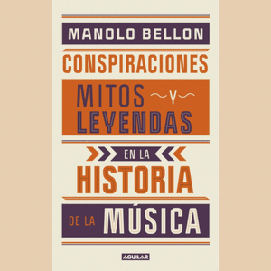Portada del libro CONSPIRACIONES MITOS Y LEYENDAS EN LA HISTORIA DE LA MUSICA Autor BELLON, MANOLO