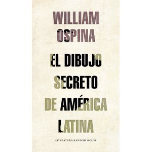 Portada del libro EL DIBUJO SECRETO DE AMERICA LATINA Autor OSPINA, WILLIAM