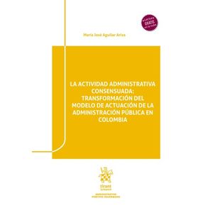 Portada del libro LA ACTIVIDAD ADMINISTRATIVA CONSENSUADA TRANSFORMACION DEL MODELO DE ACTUACION DE LA ADMINISTRACION PUBLICA EN COLOMBIA Autor AGUILAR ARIZA, MARIA JOSE