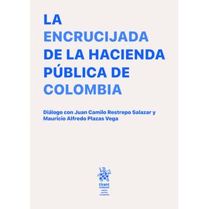 Portada del libro LA ENCRUCIJADA DE LA HACIEDA PUBLICA EN COLOMBIA Autor RESTREPO SALAZAR, JUAN CAMILO Y PLAZAS VEGA, MAURICIO ALFREDO