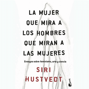 Portada del libro LA MUJER QUE MIRA A LOS HOMBRES QUE MIRAN A LAS MUJERES Autor HUSTVEDT, SIRI