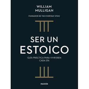 Portada del libro SER UN ESTOICO Autor MULLIGAN, WILLIAM