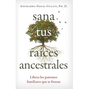 Portada del libro SANA TUS RAICES ANCESTRALES Autor DAYAL GULATI, ANURADHA