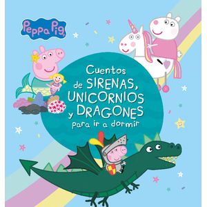 Portada del libro PEPPA PIG CUENTOS DE SIRENAS UNICORNIOS Y DRAGONES PARA IR A DORMIR Autor BAKER, MARK Y ASTLEY, NEVILLE