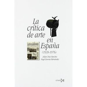 Portada del libro LA CRITICA DE ARTE EN ESPAÑA 1939-1976 Autor DIAZ SANCHEZ, JULIAN Y  LLORENTE, ANGEL