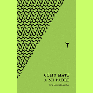 Portada del libro COMO MATE A MI PADRE Autor JARAMILLO KLINKERT, SARA