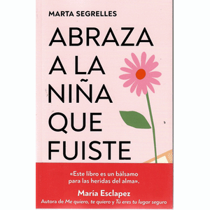 Portada del libro ABRAZA A LA NIÑA QUE FUISTE Autor SEGRELLES, MARTA