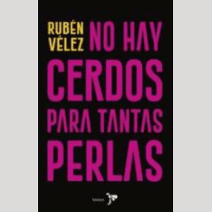 Portada del libro NO HAY CERDOS PARA TANTAS PERLAS Autor VELEZ, RUBEN