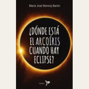 Portada del libro DONDE ESTA EL ARCO IRIS CUANDO HAY ECLIPSE Autor MONROY BARON, MARIA JOSE