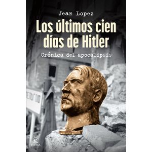 Portada del libro LOS ULTIMOS CIEN DIAS DE HITLER Autor LOPEZ, JEAN