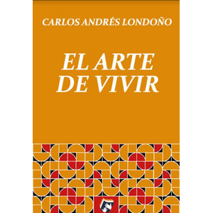 Portada del libro EL ARTE DE VIVIR Autor LONDOÑO, CARLOS ANDRES