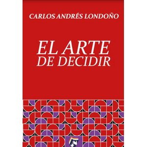 Portada del libro EL ARTE DE DECIDIR Autor LONDOÑO, CARLOS ANDRES