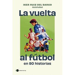 Portada del libro LA VUELTA AL FUTBOL EN 80 HISTORIAS Autor RUIZ DEL BARCO, IKER