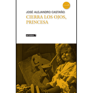 Portada del libro CIERRA LOS OJOS PRINCESA Autor CASTAÑO, JOSE ALEJANDRO