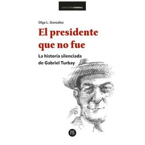 Portada del libro EL PRESIDENTE QUE NO FUE Autor GONZALEZ, OLGA L