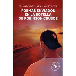 Portada del libro POEMAS ENVIADOS EN LA BOTELLA DE ROBINSON CRUSOE Autor BECHARA NAVRATILOVA, EDUARDO