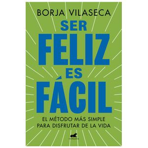 Portada del libro SER FELIZ ES FACIL Autor VILASECA, BORJA