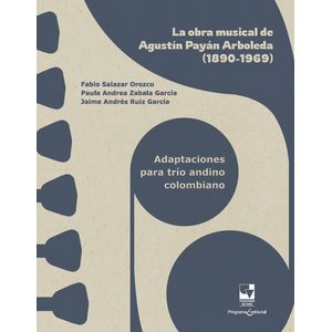 Portada del libro LA OBRA MUSICAL DE AGUSTIN PAYAN ARBOLEDA 1890 1969 Autor SALAZAR OROZCO, FABIO Y OTROS
