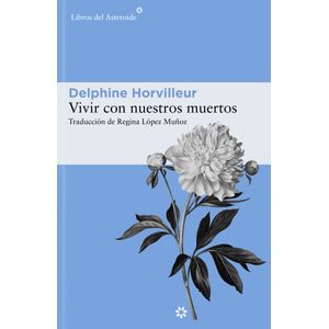 Portada del libro VIVIR CON NUESTROS MUERTOS Autor HORVILLEUR, DELPHINE