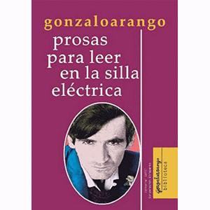 Portada del libro PROSAS PARA LEER EN LA SILLA ELECTRICA Autor ARANGO, GONZALO
