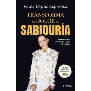 Portada del libro TRANSFORMA TU DOLOR EN SABIDURIA Autor LOPEZ ESPINOSA, PAULA