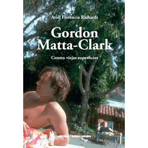 Portada del libro GORDON MATTA CLARK Autor FLORENCIA RICHARDS, ARIEL