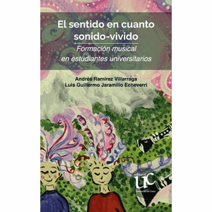 Portada del libro EL SENTIDO EN CUANTO SONIDO VIVIDO Autor RAMIREZ VILLARRAGA, ANDRES Y JARAMILLO ECHEVERRI, LUIS GUILLERMO