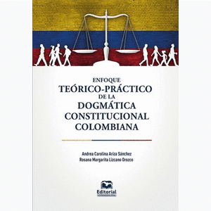 Portada del libro ENFOQUE TEORICO PRACTICO DE LA DOGMATICA CONSTITUCIONAL COLOMBIANA Autor ARIZA SANCHEZ, ANDREA CAROLINA Y LIZCANO OROZCO, ROSANA MARGARITA