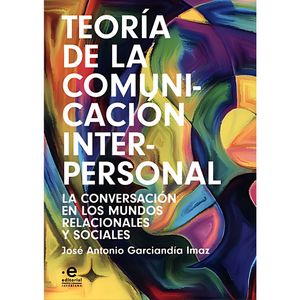Portada del libro TEORIA DE LA COMUNICACION INTERPERSONAL Autor GARCIANDIA IMAZ, JPSE ANTONIO